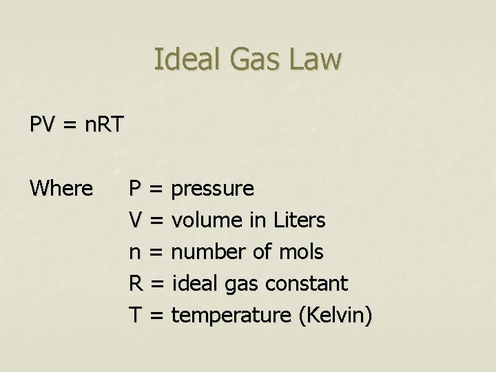 Ideal Gas Law PV = n. RT Where P = pressure V = volume