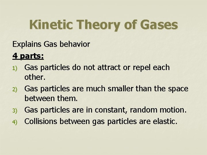 Kinetic Theory of Gases Explains Gas behavior 4 parts: 1) Gas particles do not