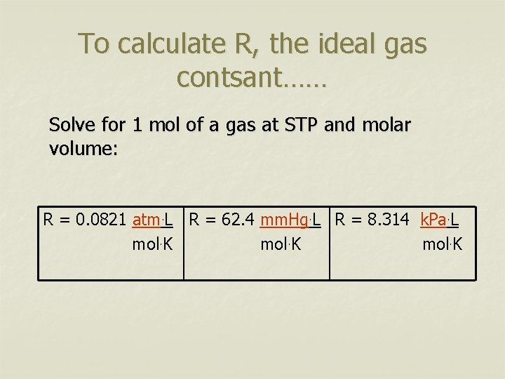To calculate R, the ideal gas contsant…… Solve for 1 mol of a gas