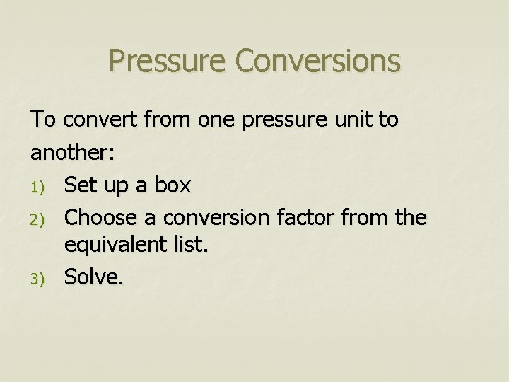 Pressure Conversions To convert from one pressure unit to another: 1) Set up a