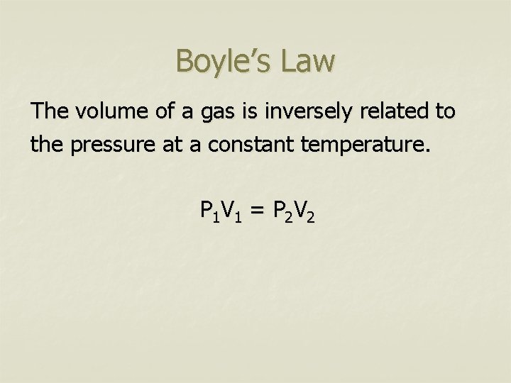Boyle’s Law The volume of a gas is inversely related to the pressure at