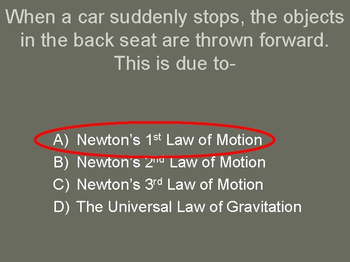 When a car suddenly stops, the objects in the back seat are thrown forward.
