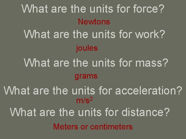 What are the units force? Newtons What are the units for work? joules What