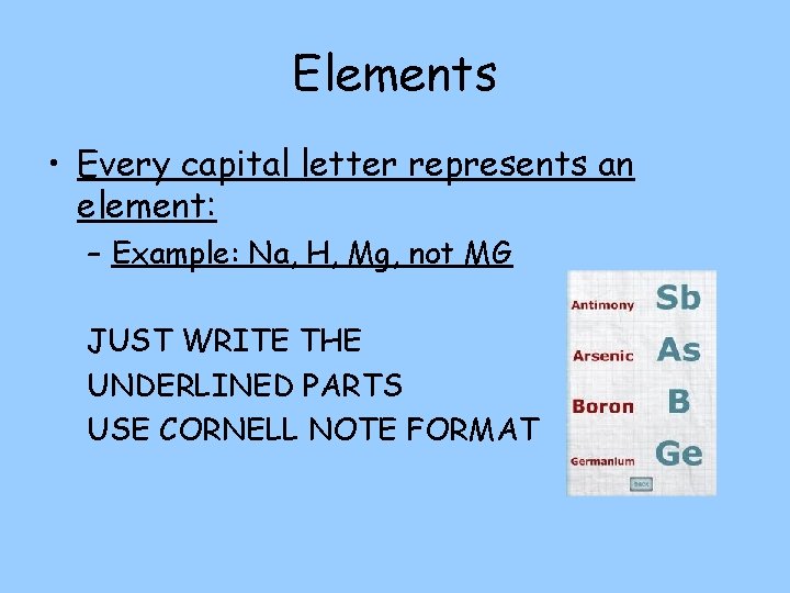 Elements • Every capital letter represents an element: – Example: Na, H, Mg, not