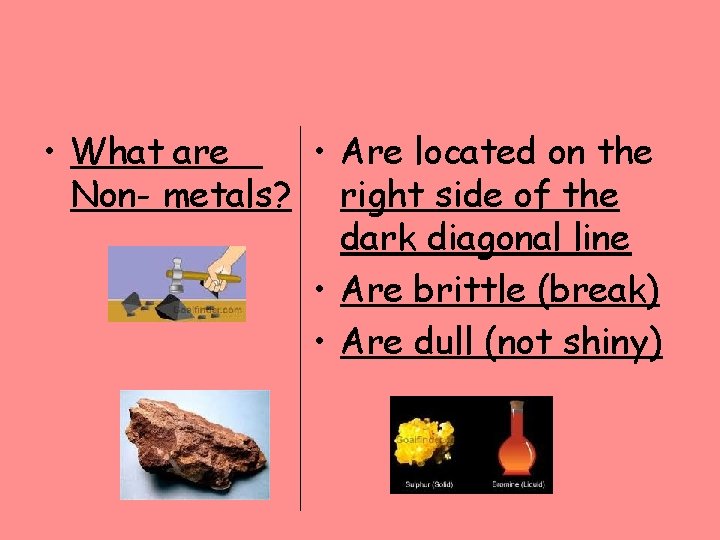  • What are • Are located on the Non- metals? right side of