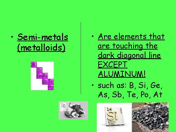  • Semi-metals (metalloids) • Are elements that are touching the dark diagonal line