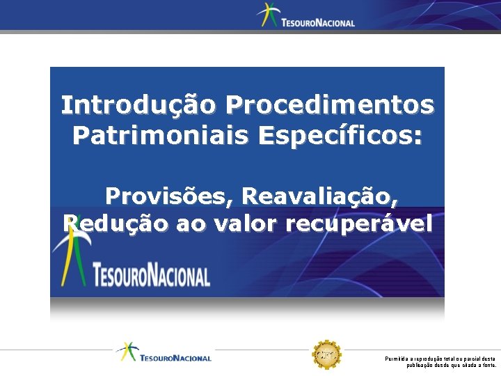 Introdução Procedimentos Patrimoniais Específicos: Provisões, Reavaliação, Redução ao valor recuperável Permitida a reprodução total