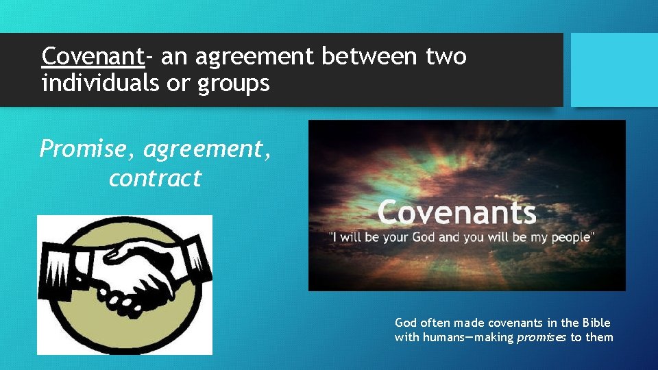 Covenant- an agreement between two individuals or groups Promise, agreement, contract God often made