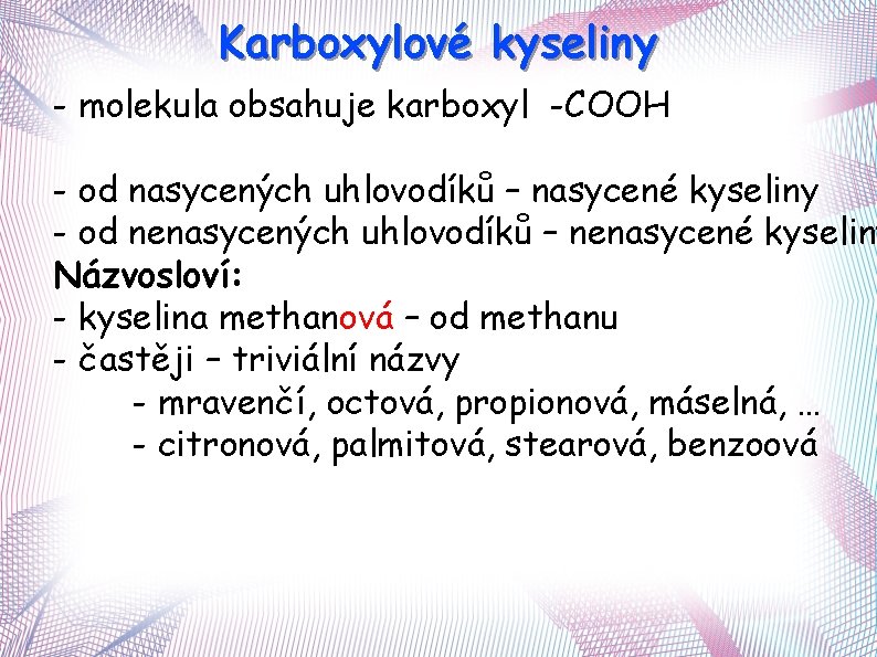 Karboxylové kyseliny - molekula obsahuje karboxyl -COOH - od nasycených uhlovodíků – nasycené kyseliny