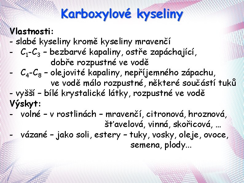 Karboxylové kyseliny Vlastnosti: - slabé kyseliny kromě kyseliny mravenčí - C 1 -C 3