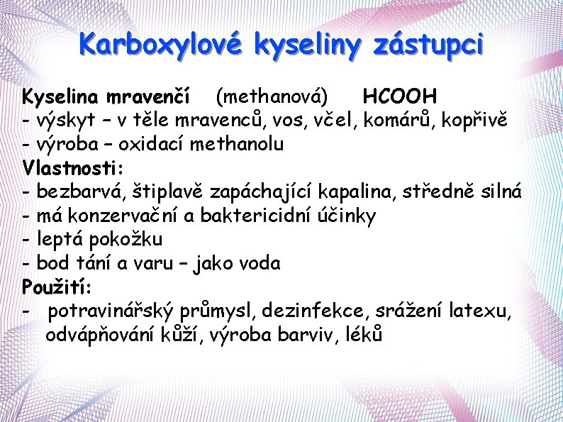 Karboxylové kyseliny zástupci Kyselina mravenčí (methanová) HCOOH - výskyt – v těle mravenců, vos,