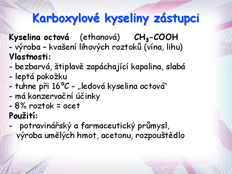 Karboxylové kyseliny zástupci Kyselina octová (ethanová) CH 3 -COOH - výroba – kvašení lihových