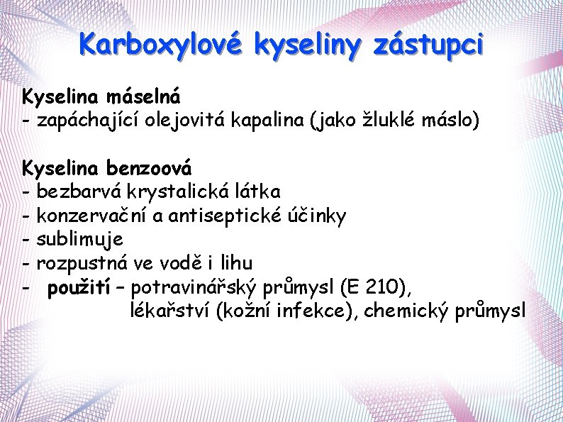 Karboxylové kyseliny zástupci Kyselina máselná - zapáchající olejovitá kapalina (jako žluklé máslo) Kyselina benzoová