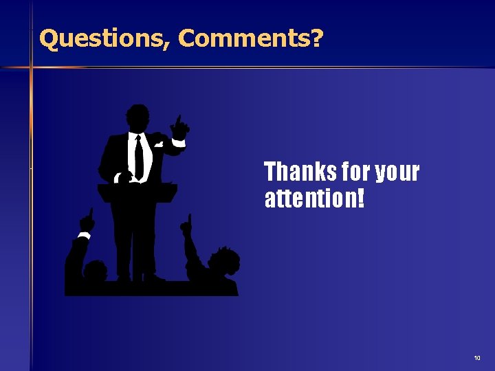 Questions, Comments? Thanks for your attention! 10 