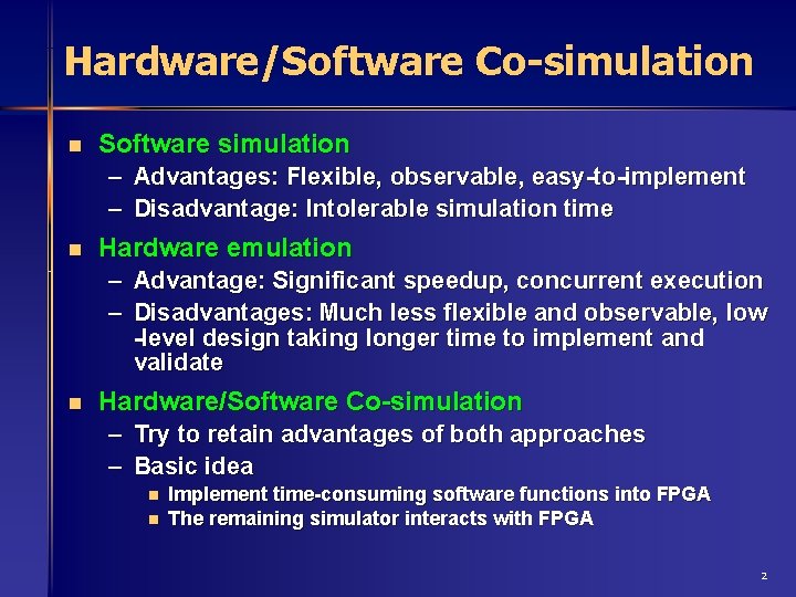 Hardware/Software Co-simulation n Software simulation – Advantages: Flexible, observable, easy-to-implement – Disadvantage: Intolerable simulation