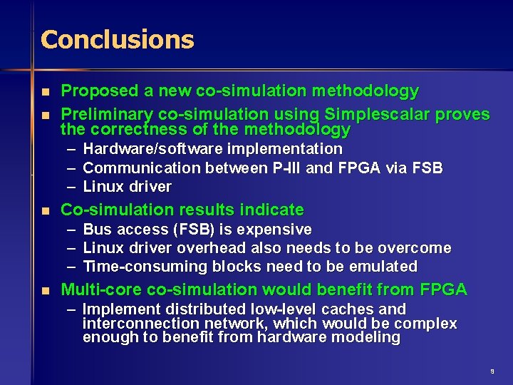 Conclusions n n Proposed a new co-simulation methodology Preliminary co-simulation using Simplescalar proves the