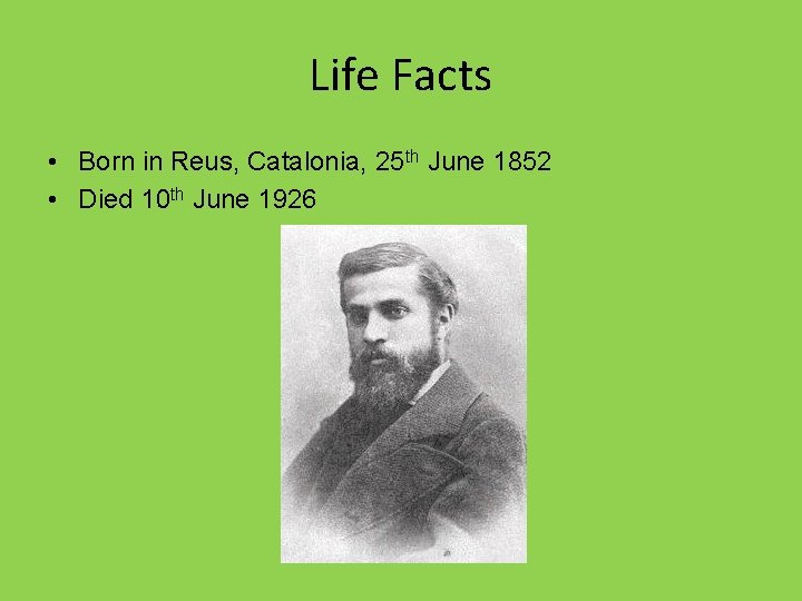 Life Facts • Born in Reus, Catalonia, 25 th June 1852 • Died 10
