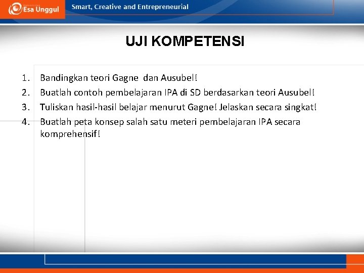 UJI KOMPETENSI 1. 2. 3. 4. Bandingkan teori Gagne dan Ausubel! Buatlah contoh pembelajaran