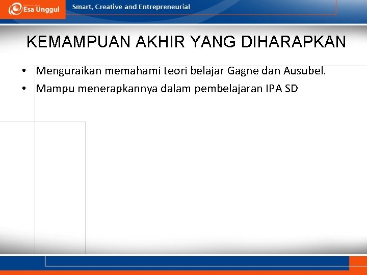 KEMAMPUAN AKHIR YANG DIHARAPKAN • Menguraikan memahami teori belajar Gagne dan Ausubel. • Mampu