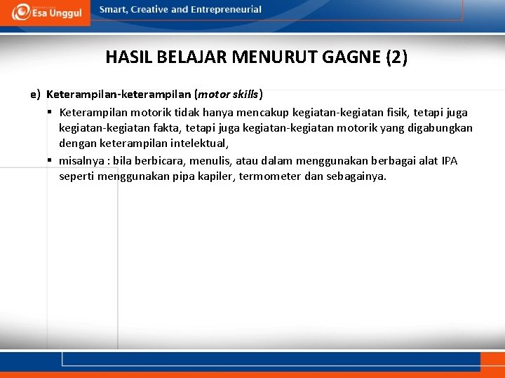 HASIL BELAJAR MENURUT GAGNE (2) e) Keterampilan-keterampilan (motor skills) § Keterampilan motorik tidak hanya