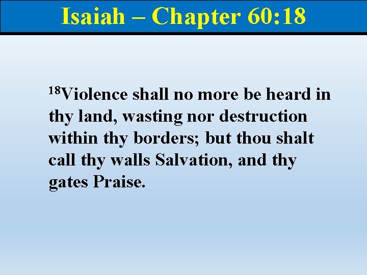 Isaiah – Chapter 60: 18 18 Violence shall no more be heard in thy