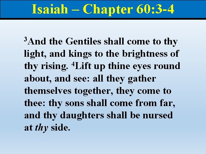 Isaiah – Chapter 60: 3 -4 3 And the Gentiles shall come to thy