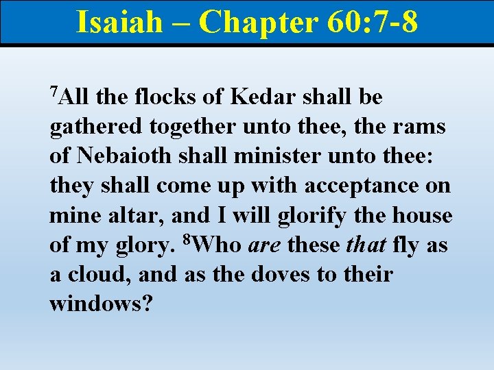 Isaiah – Chapter 60: 7 -8 7 All the flocks of Kedar shall be