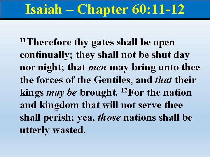 Isaiah – Chapter 60: 11 -12 11 Therefore thy gates shall be open continually;