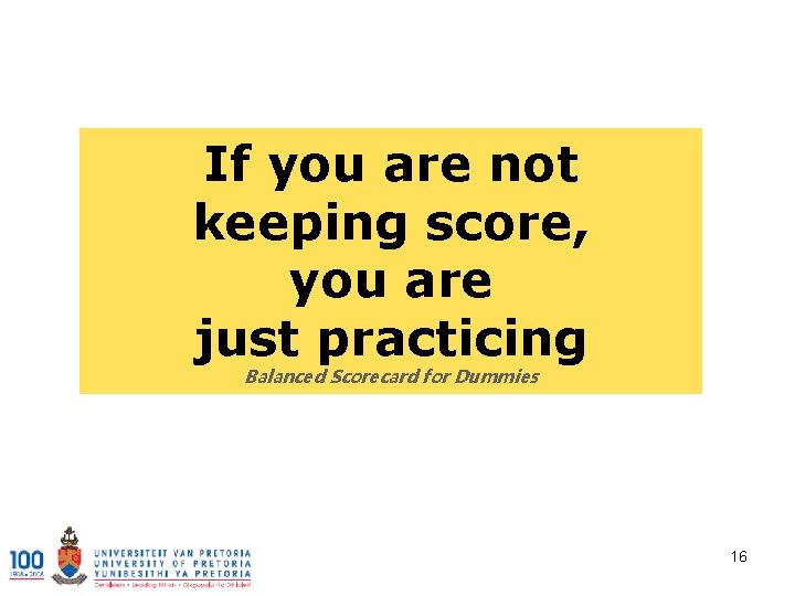 If you are not keeping score, you are just practicing Balanced Scorecard for Dummies