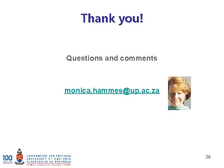 Thank you! Questions and comments monica. hammes@up. ac. za 26 