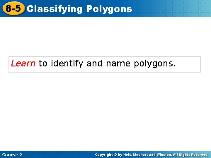 8 -5 Classifying Polygons Learn to identify and name polygons. Course 2 