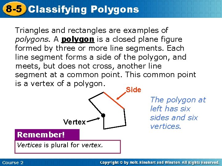 8 -5 Classifying Polygons Triangles and rectangles are examples of polygons. A polygon is