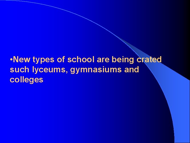  • New types of school are being crated such lyceums, gymnasiums and colleges