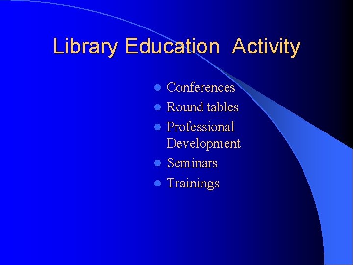 Library Education Activity l l l Conferences Round tables Professional Development Seminars Trainings 
