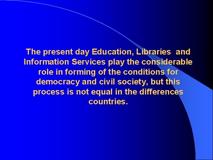 The present day Education, Libraries and Information Services play the considerable role in forming