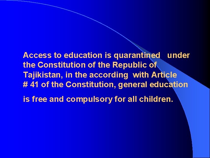 Access to education is quarantined under the Constitution of the Republic of Tajikistan, in
