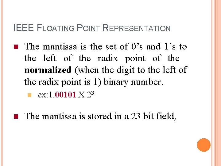 IEEE FLOATING POINT REPRESENTATION n The mantissa is the set of 0’s and 1’s