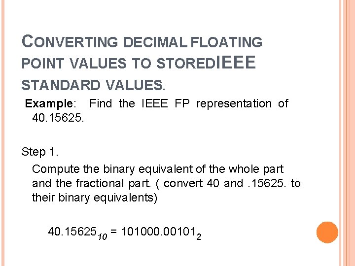 CONVERTING DECIMAL FLOATING POINT VALUES TO STORED IEEE STANDARD VALUES. Example: Find the IEEE