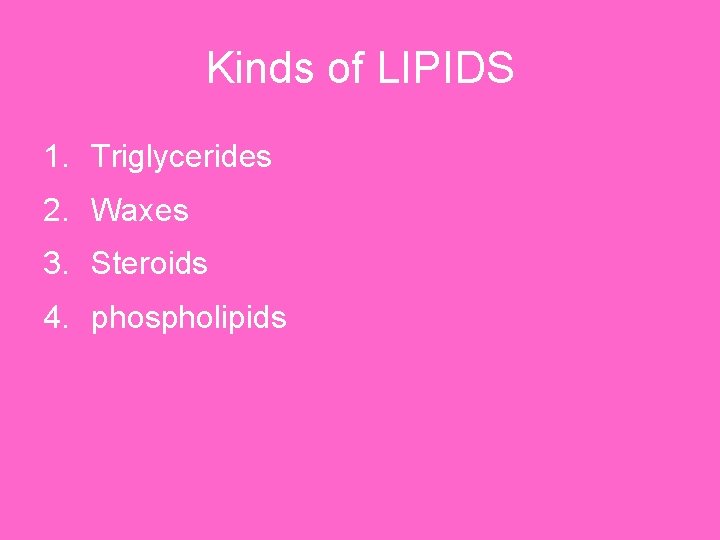 Kinds of LIPIDS 1. Triglycerides 2. Waxes 3. Steroids 4. phospholipids 