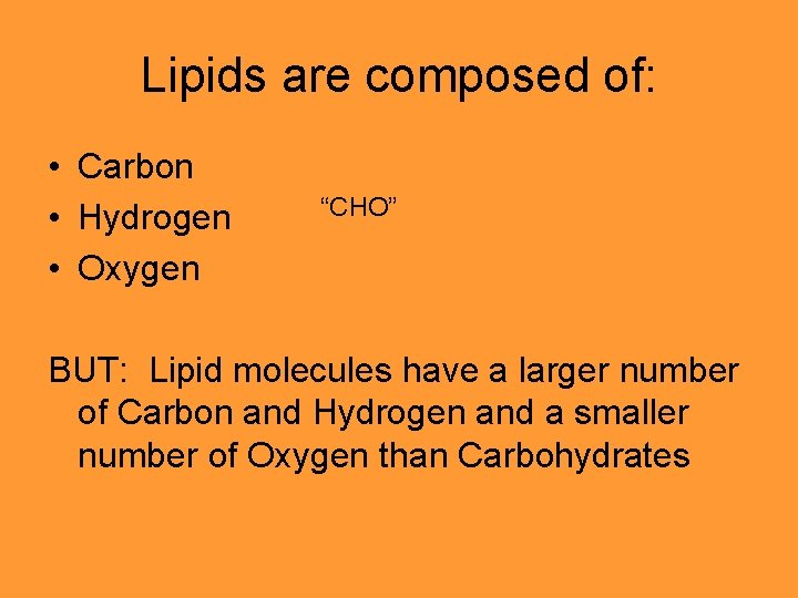 Lipids are composed of: • Carbon • Hydrogen • Oxygen “CHO” BUT: Lipid molecules