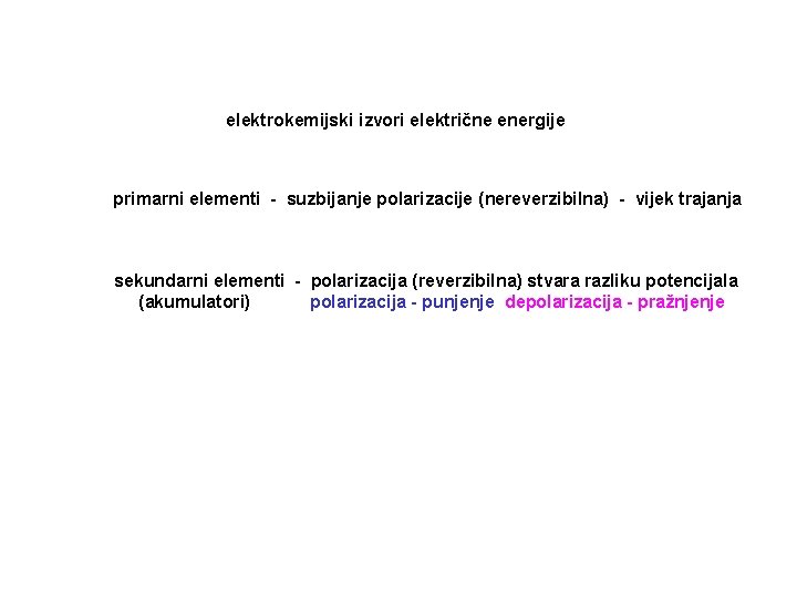 elektrokemijski izvori električne energije primarni elementi - suzbijanje polarizacije (nereverzibilna) - vijek trajanja sekundarni