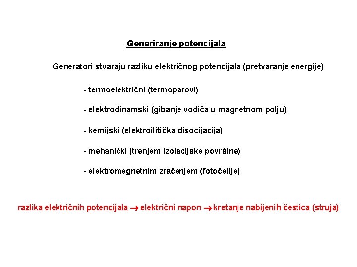 Generiranje potencijala Generatori stvaraju razliku električnog potencijala (pretvaranje energije) - termoelektrični (termoparovi) - elektrodinamski