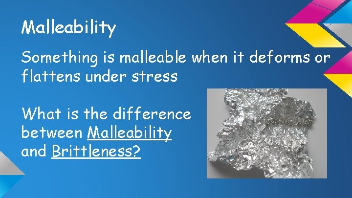 Malleability Something is malleable when it deforms or flattens under stress What is the