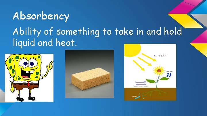 Absorbency Ability of something to take in and hold liquid and heat. 