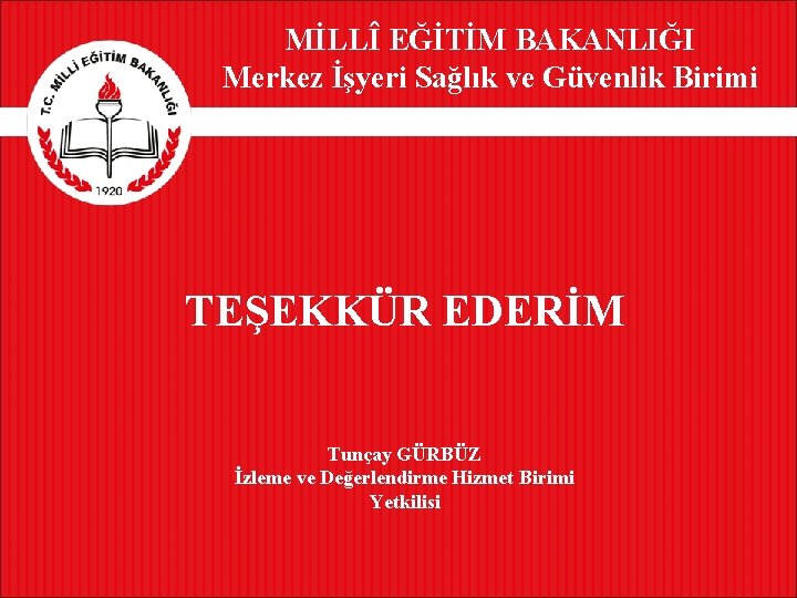 MİLLÎ EĞİTİM BAKANLIĞI Merkez İşyeri Sağlık ve Güvenlik Birimi TEŞEKKÜR EDERİM Tunçay GÜRBÜZ İzleme