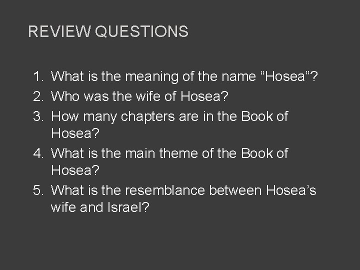 REVIEW QUESTIONS 1. What is the meaning of the name “Hosea”? 2. Who was