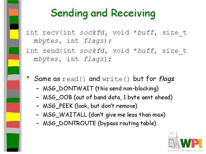 Sending and Receiving int recv(int sockfd, void *buff, size_t mbytes, int flags); int send(int