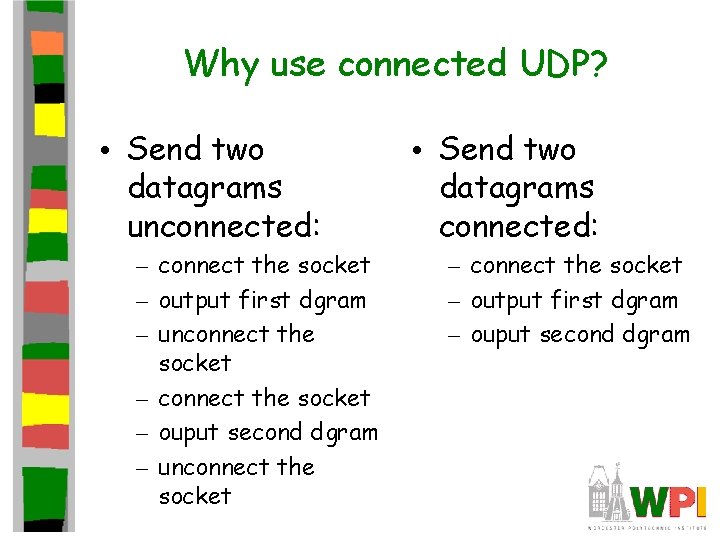 Why use connected UDP? • Send two datagrams unconnected: – connect the socket –
