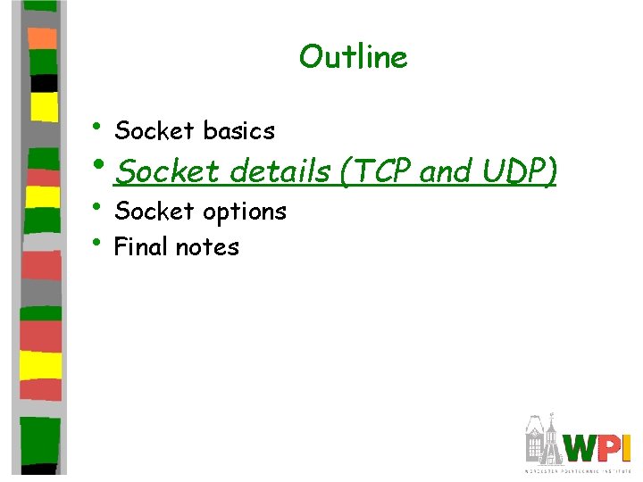 Outline • Socket basics • Socket details (TCP and UDP) • Socket options •