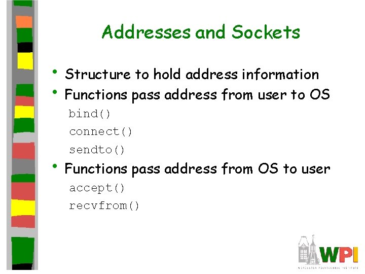 Addresses and Sockets • Structure to hold address information • Functions pass address from